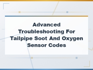Advanced Troubleshooting for Tailpipe Soot and Oxygen Sensor Codes